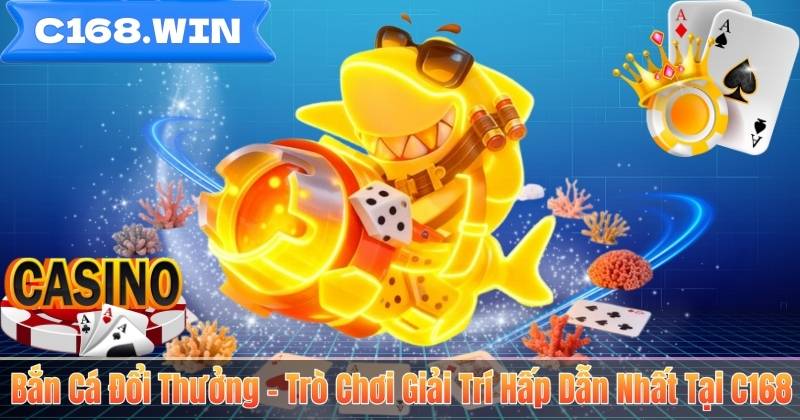 Bắn Cá Đổi Thưởng – Trò Chơi Giải Trí Hấp Dẫn Nhất Tại C168 Bắn Cá Đổi Thưởng – Trò Chơi Giải Trí Hấp Dẫn Nhất Tại C168