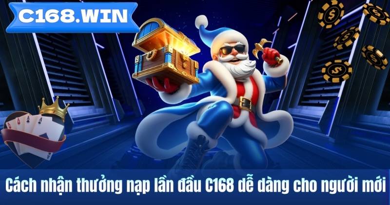 Nhận Thưởng Nạp Lần Đầu C168 – Ưu Đãi Hot Nhất 2026 Cách nhận thưởng nạp lần đầu C168 dễ dàng cho người mới
