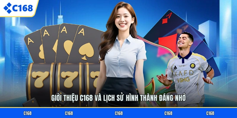 GIỚI THIỆU C168 Giới thiệu C168 và lịch sử hình thành đáng nhớ